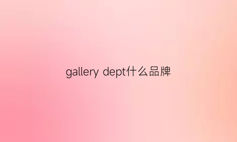 gallerydept什么品牌(gallerydept中国官网)